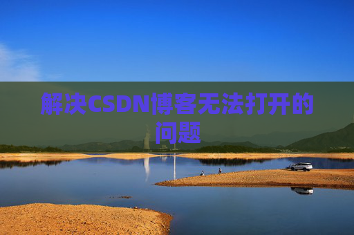 解决CSDN博客无法打开的问题 解决CSDN博客无法打开的问题